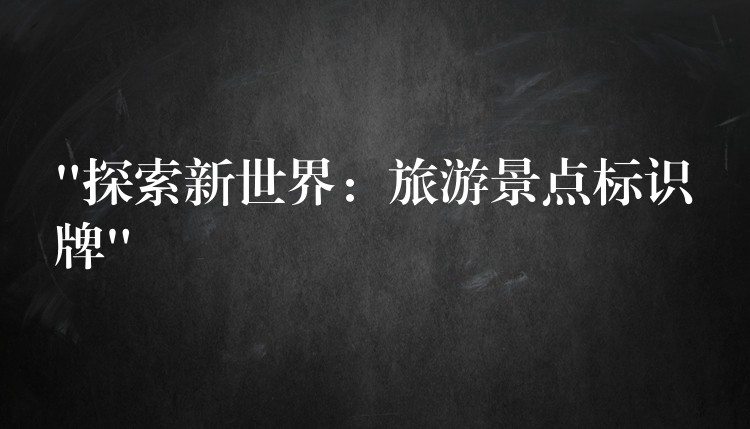 “探索新世界：旅游景点标识牌”